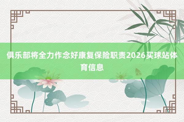俱乐部将全力作念好康复保险职责2026买球站体育信息