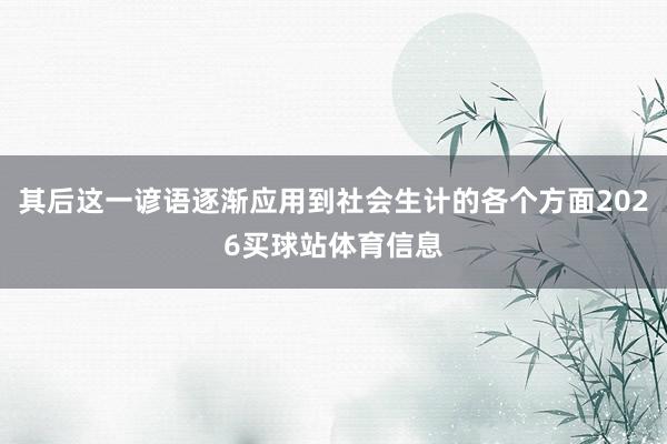 其后这一谚语逐渐应用到社会生计的各个方面2026买球站体育信息