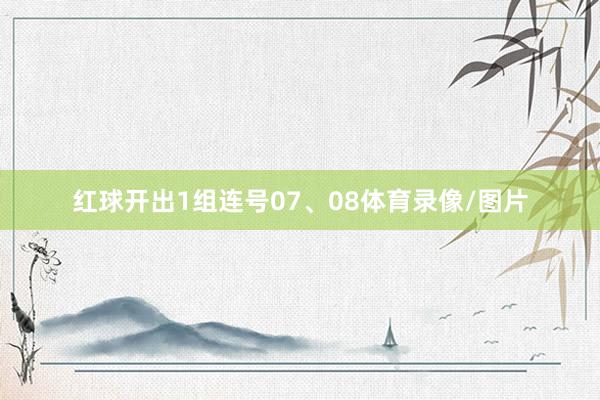 红球开出1组连号07、08体育录像/图片