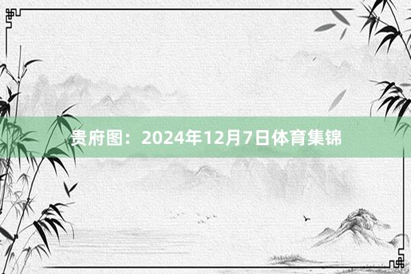 贵府图：2024年12月7日体育集锦