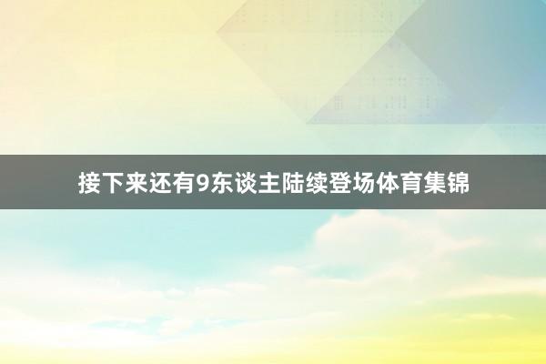 接下来还有9东谈主陆续登场体育集锦