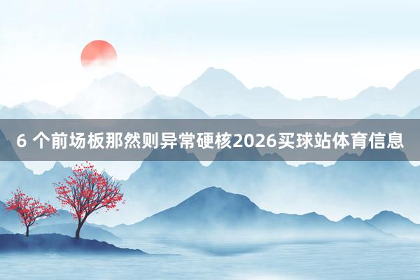 6 个前场板那然则异常硬核2026买球站体育信息