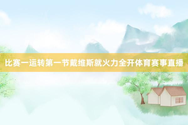 比赛一运转第一节戴维斯就火力全开体育赛事直播