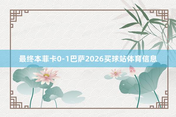 最终本菲卡0-1巴萨2026买球站体育信息