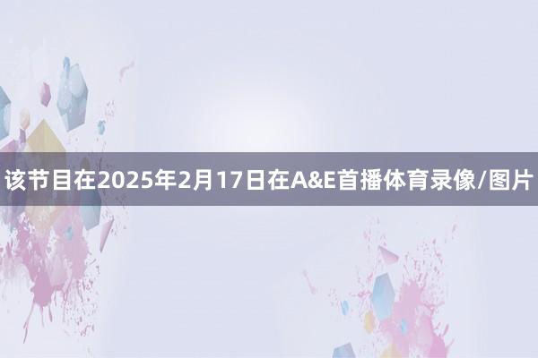 该节目在2025年2月17日在A&E首播体育录像/图片