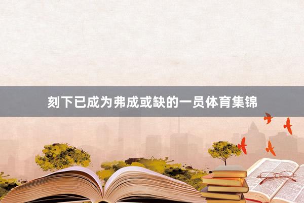 刻下已成为弗成或缺的一员体育集锦