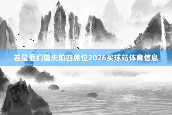 若是他们错失前四席位2026买球站体育信息