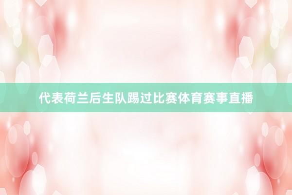 代表荷兰后生队踢过比赛体育赛事直播