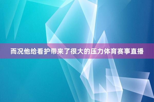 而况他给看护带来了很大的压力体育赛事直播