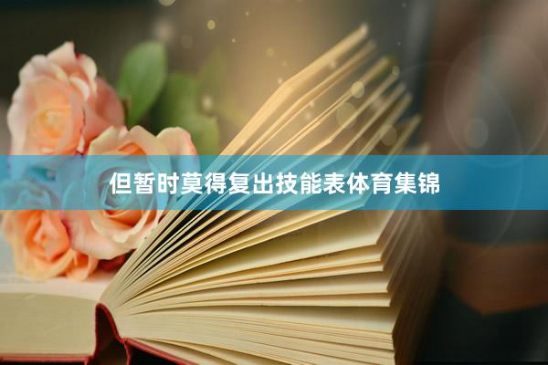 但暂时莫得复出技能表体育集锦