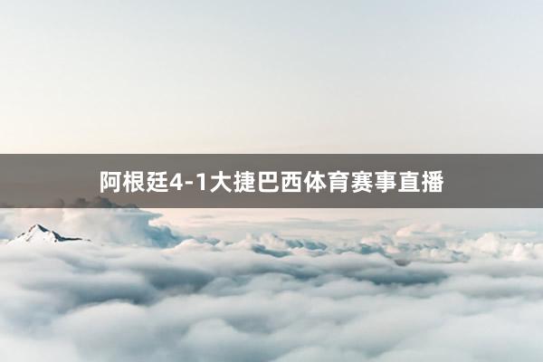 阿根廷4-1大捷巴西体育赛事直播