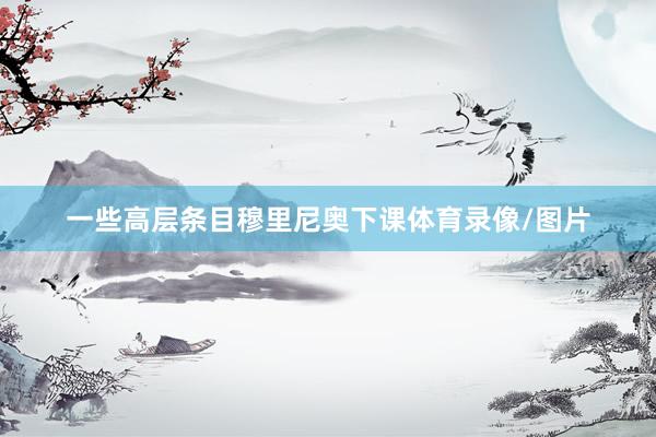 一些高层条目穆里尼奥下课体育录像/图片