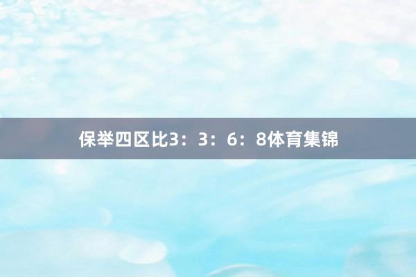 保举四区比3:3:6:8体育集锦