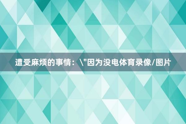 遭受麻烦的事情：