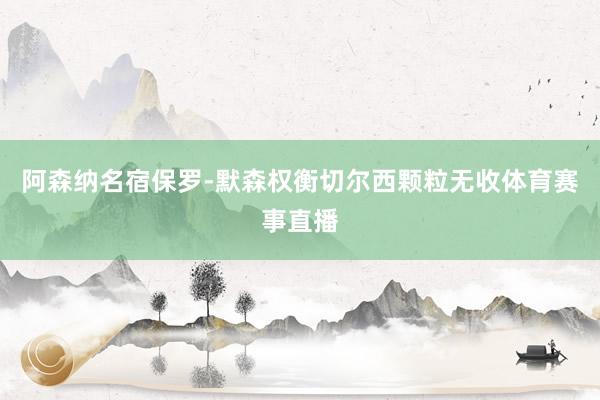 阿森纳名宿保罗-默森权衡切尔西颗粒无收体育赛事直播