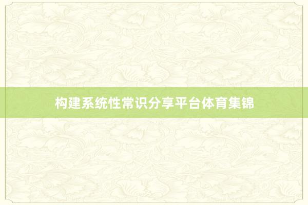 构建系统性常识分享平台体育集锦