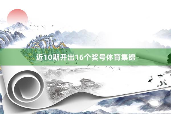 近10期开出16个奖号体育集锦