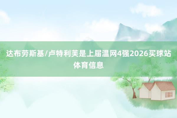 达布劳斯基/卢特利芙是上届温网4强2026买球站体育信息
