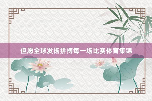 但愿全球发扬拼搏每一场比赛体育集锦