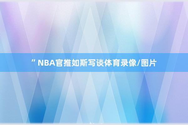 ”NBA官推如斯写谈体育录像/图片