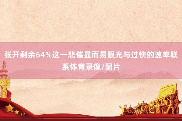 张开剩余64%这一悲催显而易眼光与过快的速率联系体育录像/图片
