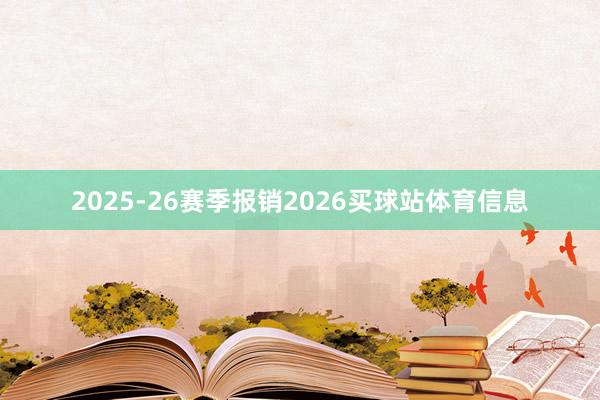 2025-26赛季报销2026买球站体育信息