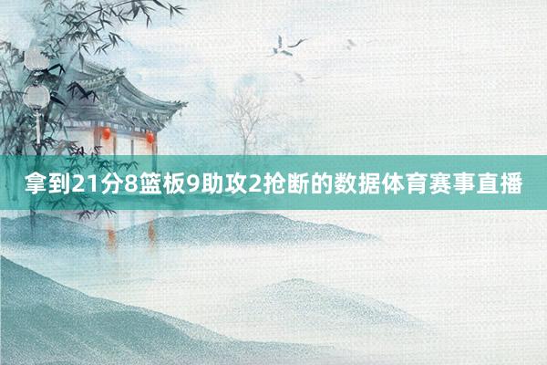 拿到21分8篮板9助攻2抢断的数据体育赛事直播