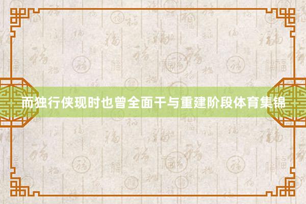 而独行侠现时也曾全面干与重建阶段体育集锦