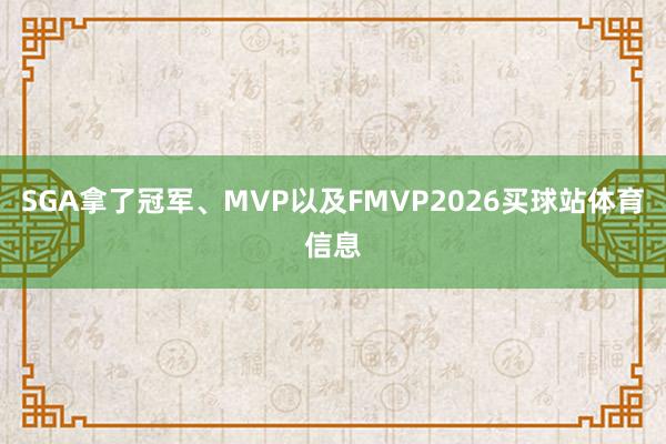SGA拿了冠军、MVP以及FMVP2026买球站体育信息