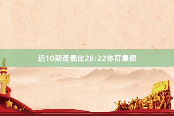近10期奇偶比28:22体育集锦