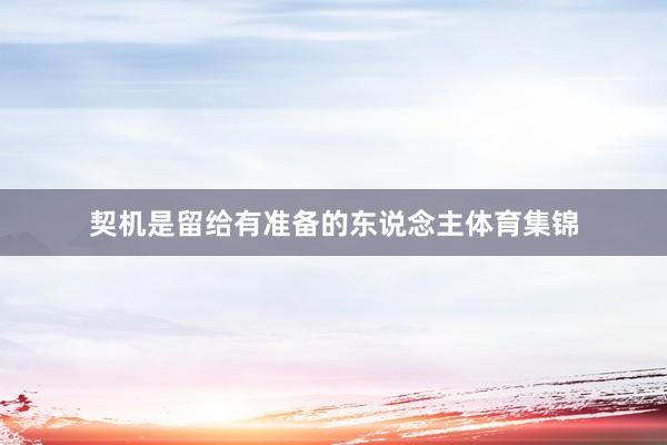契机是留给有准备的东说念主体育集锦