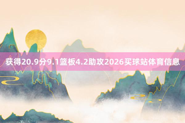 获得20.9分9.1篮板4.2助攻2026买球站体育信息