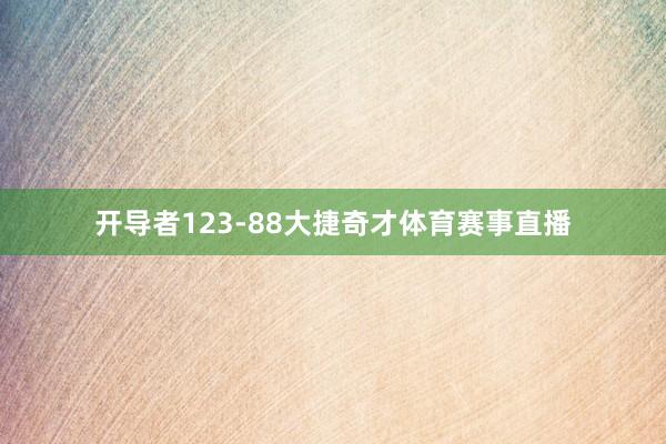 开导者123-88大捷奇才体育赛事直播