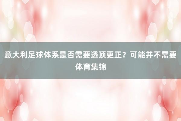 意大利足球体系是否需要透顶更正？可能并不需要体育集锦