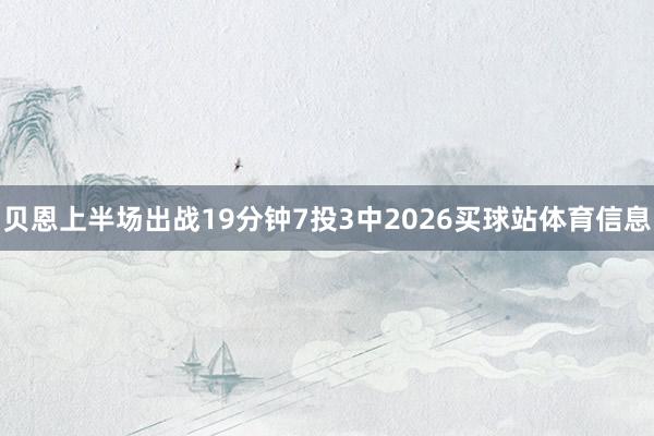 贝恩上半场出战19分钟7投3中2026买球站体育信息