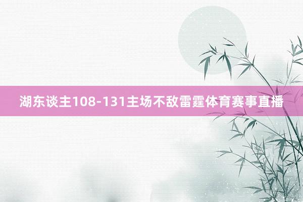 湖东谈主108-131主场不敌雷霆体育赛事直播