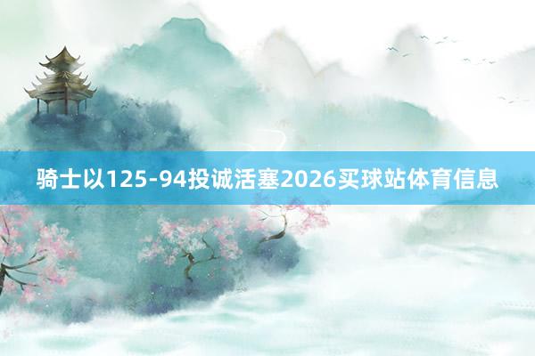 骑士以125-94投诚活塞2026买球站体育信息