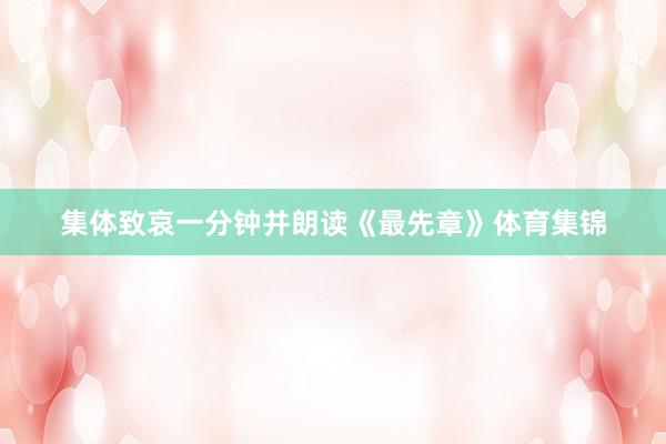 集体致哀一分钟并朗读《最先章》体育集锦