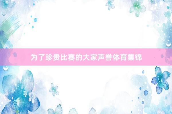 为了珍贵比赛的大家声誉体育集锦