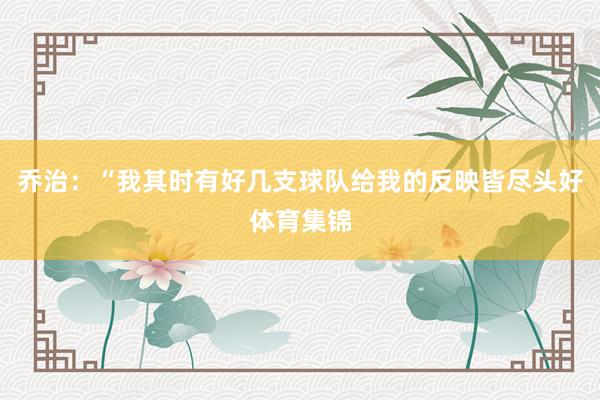 乔治：“我其时有好几支球队给我的反映皆尽头好体育集锦